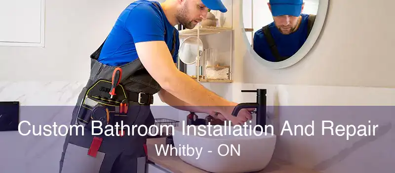 Custom Bathroom Installation And Repair Whitby - ON
