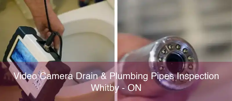 Video Camera Drain & Plumbing Pipes Inspection Whitby - ON